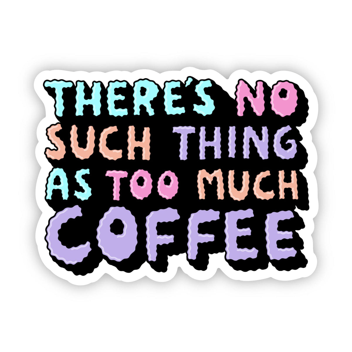 "There's no such thing as too much coffee" Text Sticker Big Moods