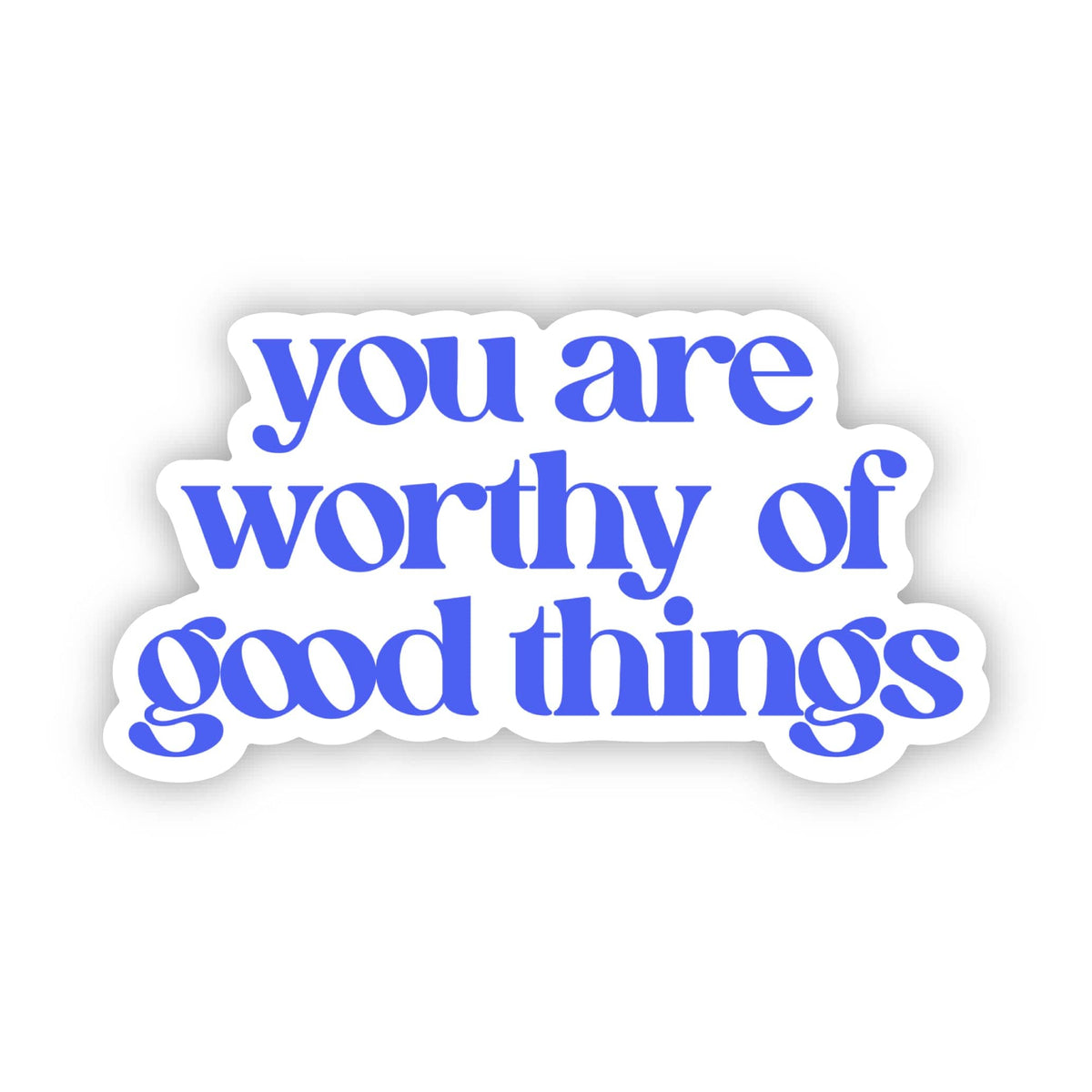 You Are Worthy Of Good Things Blue Text Sticker – Big Moods