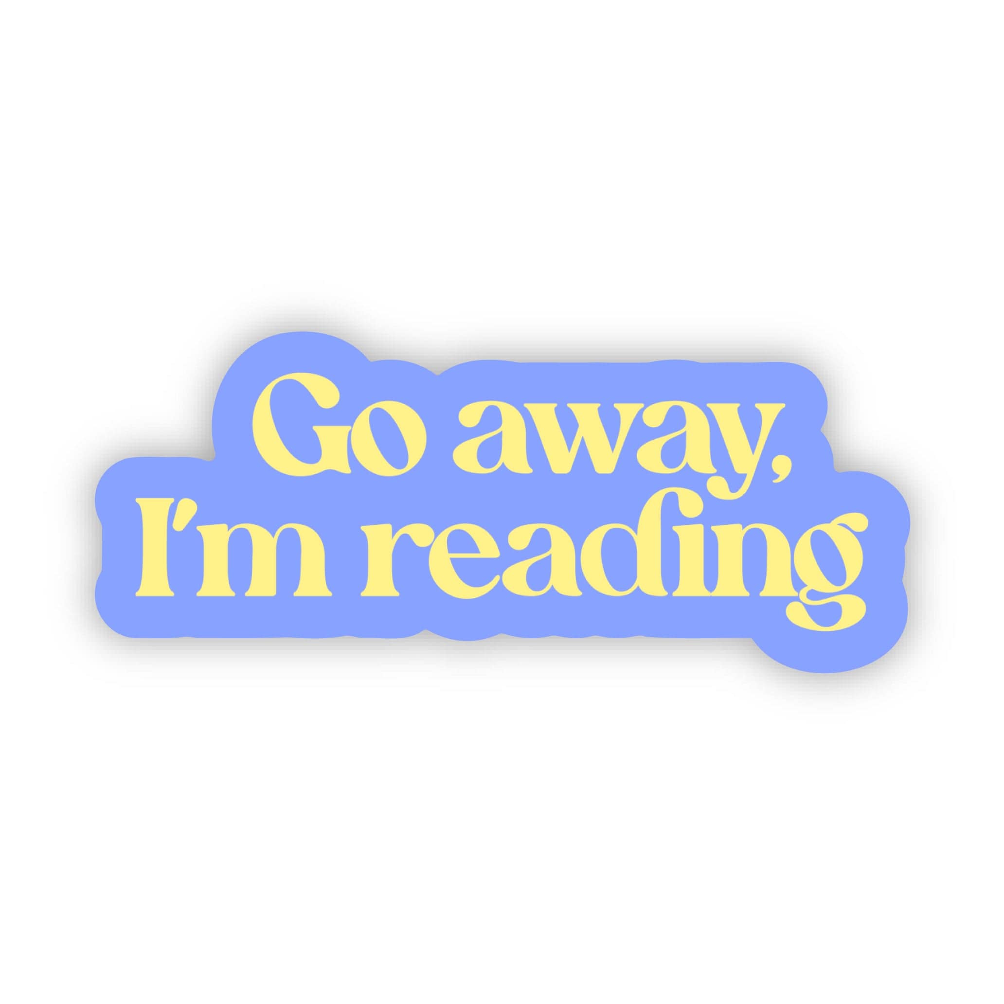 Go Away, I'm Reading Bookish Text Sticker – Big Moods