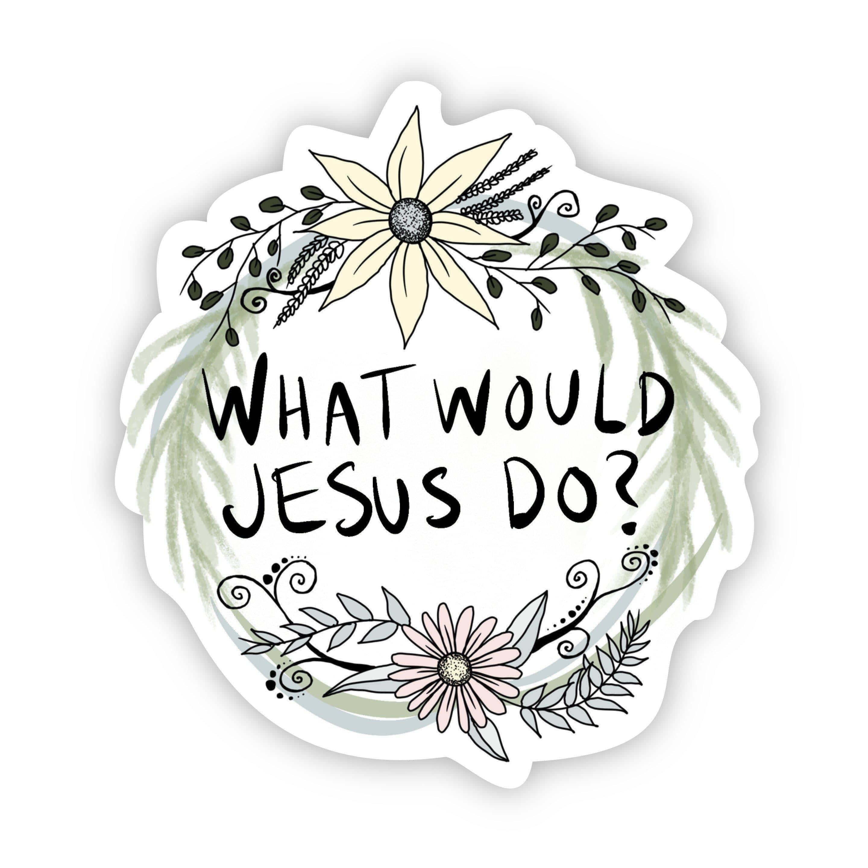 What Would Jesus Do? Floral Christian Sticker – Big Moods