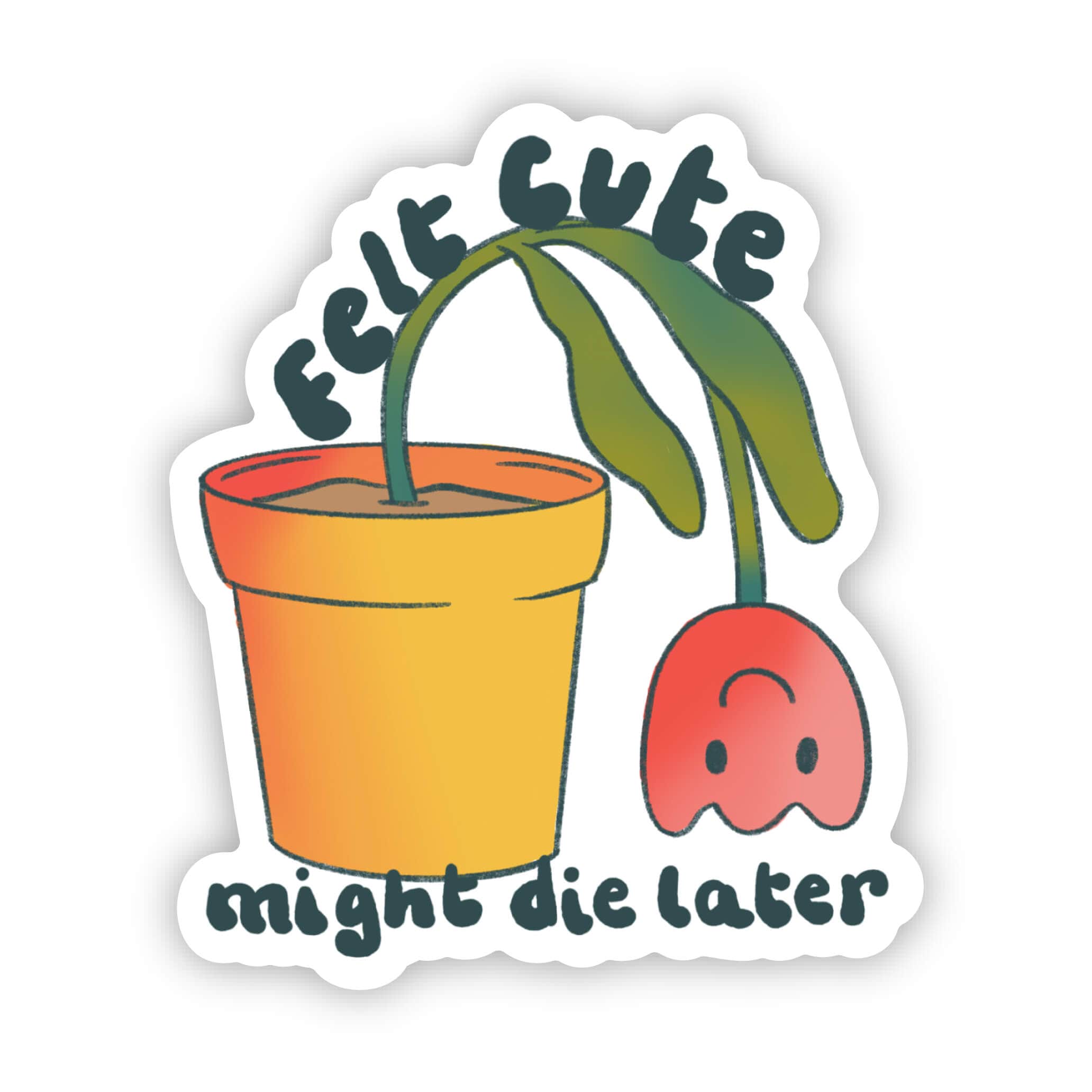 feeling cute might die later plant pot Felt Cute, Might Die Later Flower Gardening Sticker