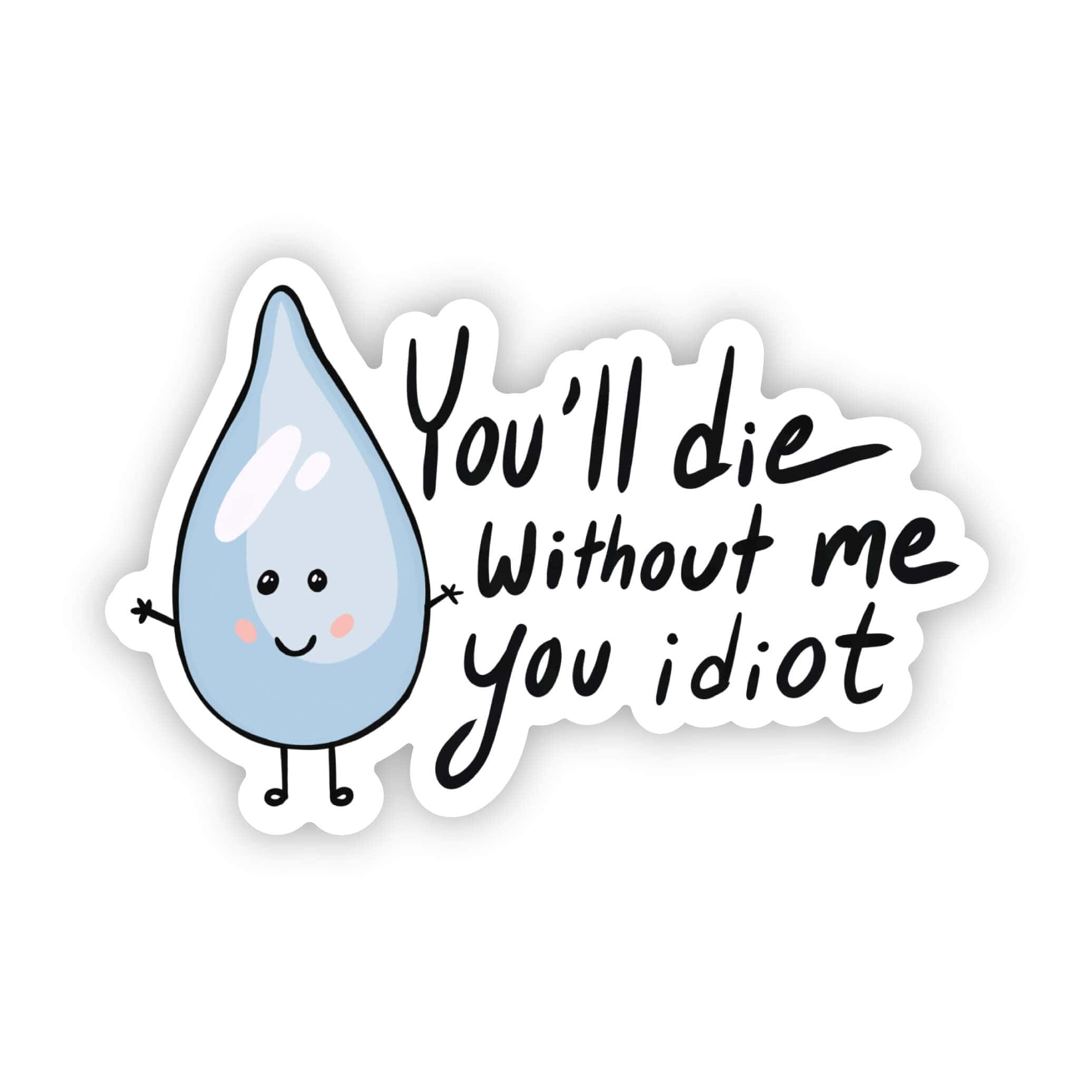 You will die without me you idiot water sticker