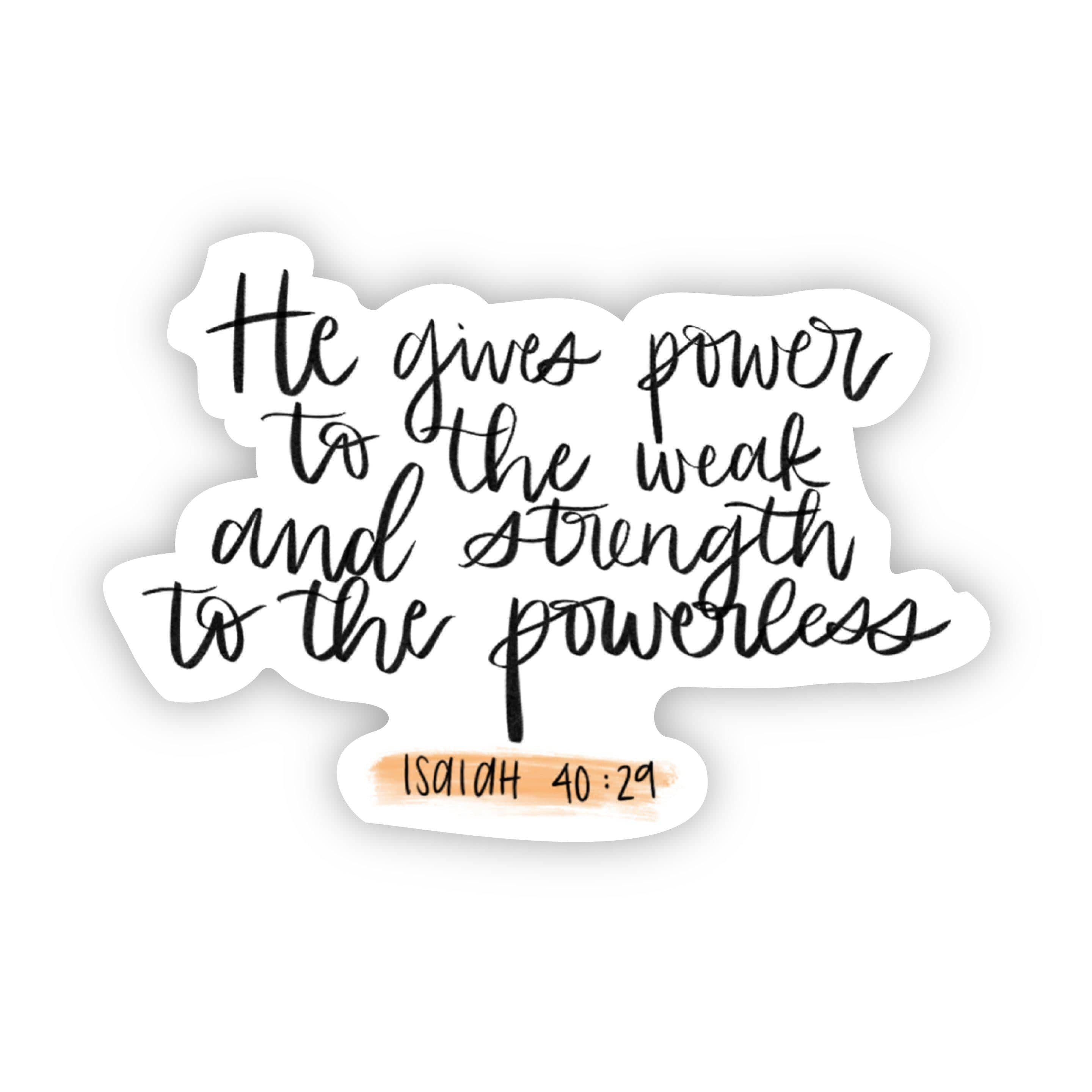 He gives power to the weak and strength to the powerless (bible sticke –  Big Moods